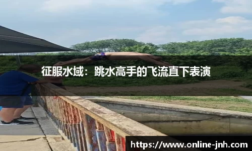 征服水域：跳水高手的飞流直下表演