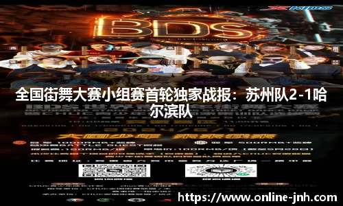 全国街舞大赛小组赛首轮独家战报：苏州队2-1哈尔滨队