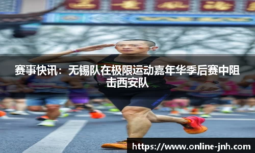 赛事快讯：无锡队在极限运动嘉年华季后赛中阻击西安队